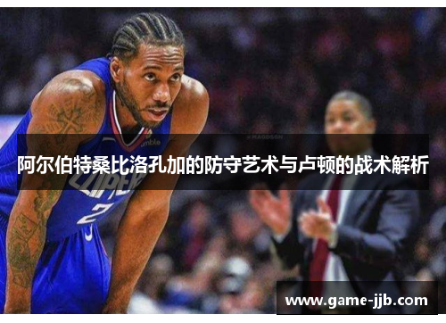 阿尔伯特桑比洛孔加的防守艺术与卢顿的战术解析