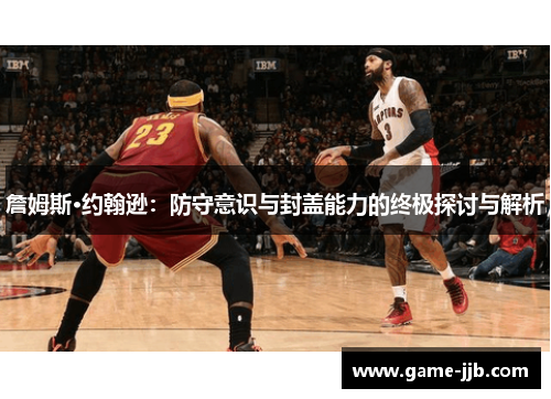 詹姆斯·约翰逊：防守意识与封盖能力的终极探讨与解析