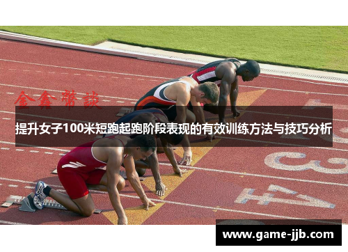 提升女子100米短跑起跑阶段表现的有效训练方法与技巧分析