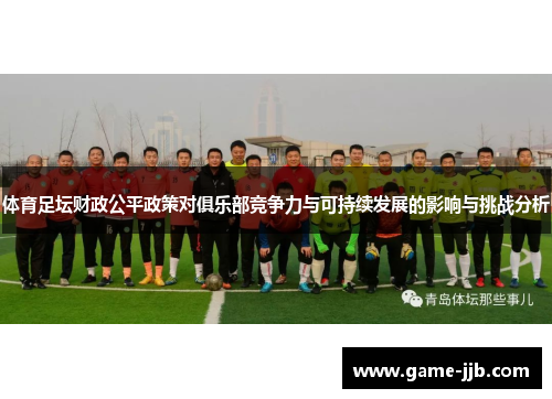 体育足坛财政公平政策对俱乐部竞争力与可持续发展的影响与挑战分析