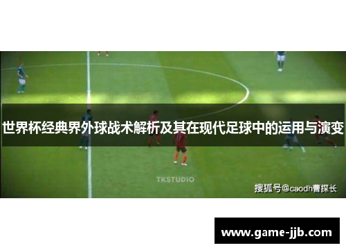 世界杯经典界外球战术解析及其在现代足球中的运用与演变