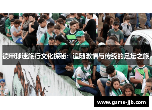 德甲球迷旅行文化探秘：追随激情与传统的足坛之旅