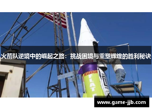 火箭队逆境中的崛起之路：挑战困境与重塑辉煌的胜利秘诀