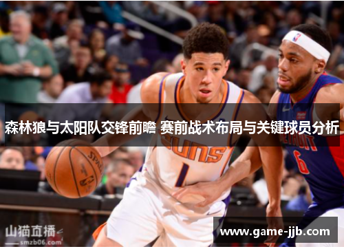 森林狼与太阳队交锋前瞻 赛前战术布局与关键球员分析