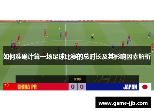 如何准确计算一场足球比赛的总时长及其影响因素解析