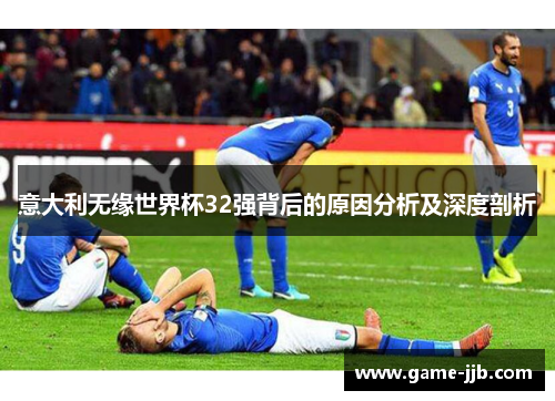 意大利无缘世界杯32强背后的原因分析及深度剖析
